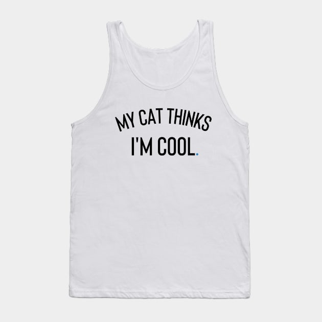 My Cat Thinks I'm Cool Tank Top by Claracanvas